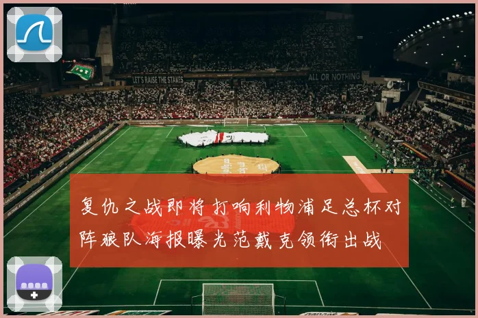 复仇之战即将打响利物浦足总杯对阵狼队海报曝光范戴克领衔出战